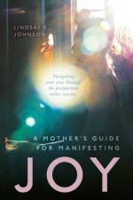 A Mother's Guide for Manifesting JOY af Lindsay R Johnson