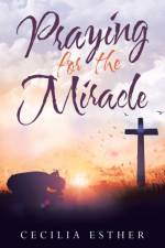 Praying for the Miracle af Cecilia Esther