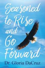 Seasoned to Rise and Go Forward af Gloria DaCruz
