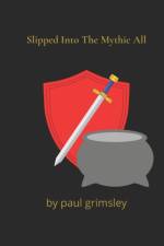 Slipped Into The Mythic All af Grimsley Paul Grimsley