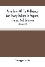 Adventures Of The Ojibbeway And Ioway Indians In England, France, And Belgium af George Catlin
