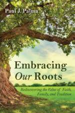 Embracing Our Roots af Paul J Palma