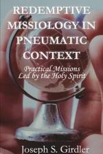 Redemptive Missiology in Pneumatic Context af Joseph S Girdler