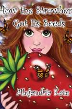 How the Strawberry Got Its Seeds af Alejandria Kate