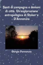Santi di campagna e demoni di citta. Un'esplorazione antropologica di Stoker e D'Annunzio af Giorgio Pannunzio