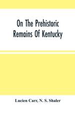 On The Prehistoric Remains Of Kentucky af Lucien Carr
