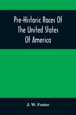 Pre-Historic Races Of The United States Of America af J W Foster