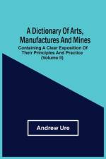 Dictionary Of Arts, Manufactures And Mines af Andrew Ure