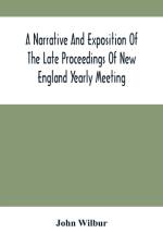 Narrative And Exposition Of The Late Proceedings Of New England Yearly Meeting af John Wilbur