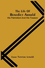 Life Of Benedict Arnold; His Patriotism And His Treason af Isaac Newton Arnold