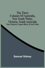 Three Colonies Of Australia, New South Wales, Victoria, South Australia af Samuel Sidney