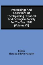 Proceedings And Collections Of The Wyoming Historical And Geological Society For The Year 1901 (Volume Vii)