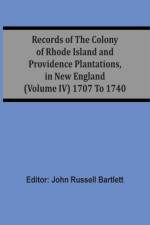 Records Of The Colony Of Rhode Island And Providence Plantations, In New England (Volume Iv) 1707 To 1740