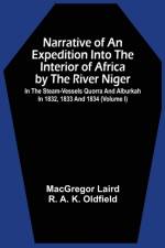 Narrative Of An Expedition Into The Interior Of Africa By The River Niger In The Steam-Vessels Quorra And Alburkah In 1832, 1833 And 1834 (Volume I) af Macgregor Laird