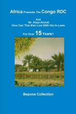 Africa Presents The Congo RDC And Mr. Aleyi Atondi - How Can This Man Live with His In-Laws For Over 15 Years? af Bepona Collection