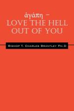ἀγάπη - LOVE the HELL Out of You af Bishop T Charles