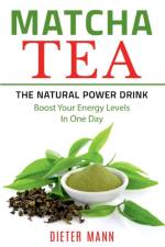 Matcha Tea -The Natural Power Drink af Dieter Mann