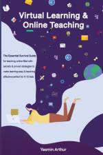 Virtual learning and online teaching - The Essential survival Guide for teaching online filled with secrets and proven strategies to make learning easy & teaching effective perfect for K-12 kids af Yasmin Arthur