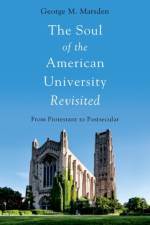 The Soul of the American University Revisited af George M. (Francis A. McAnaney Professor Emeritus of History Marsden