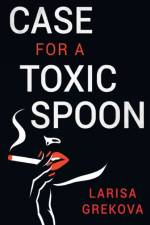 The Case for a Toxic Spoon af Larisa Grekova