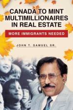Canada to Mint Multimillionaires in Real Estate af Samuel Sr. John T. Samuel Sr.