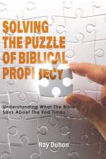Solving the Puzzle of Biblical Prophecy af Duhon Ray Duhon