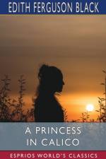 A Princess in Calico (Esprios Classics) af Edith Ferguson Black