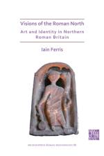 Visions of the Roman North: Art and Identity in Northern Roman Britain af Dr Iain Ferris