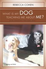 What is My Dog Teaching Me About Me? af Rebecca Cohen