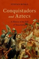Conquistadors and Aztecs af Stefan (Professor and Chair of the Department of History at the Institute of Latin American Studies and the Friedrich Meinecke-Institut Rinke