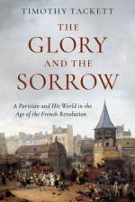 The Glory and the Sorrow af Timothy (Professor Emeritus of History Tackett