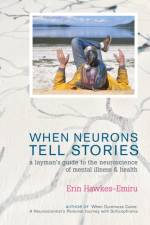 When Neurons Tell Stories A Layman's Guide to the Neuroscience of Mental Illness and Health af Erin Hawkes-Emiru