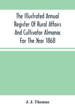 Illustrated Annual Register Of Rural Affairs And Cultivator Almanac For The Year 1868 af J J Thomas