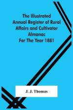 Illustrated Annual Register Of Rural Affairs And Cultivator Almanac For The Year 1881 af J J Thomas