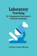 Laboratory Teaching; Or, Progressive Exercises In Practical Chemistry af Charles Loudon Bloxam