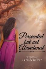 Persecuted But Not Abandoned af Teresa Arnao Dietz