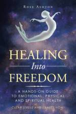 Healing into Freedom af Rose Ashton