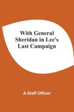 With General Sheridan In Lee'S Last Campaign af A Staff Officer