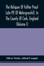 Reliques Of Father Prout Late P.P. Of Watergrasshill, In The County Of Cork, England (Volume I) af Oliver Yorke