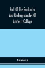 Roll Of The Graduates And Undergraduates Of Amherst College