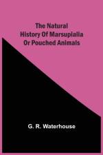 Natural History Of Marsupialia Or Pouched Animals af G R Waterhouse