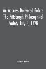 Address Delivered Before The Pittsburgh Philosophical Society July 3, 1828 af Robert Bruce