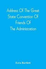 Address Of The Great State Convention Of Friends Of The Administration, Assembled At The Capitol In Concord, June 12, 1828 af Ezra Bartlett