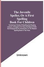 Juvenile Speller, Or A First Spelling Book For Children