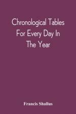 Chronological Tables; For Every Day In The Year af Francis Shallus