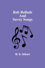 Bab Ballads and Savoy Songs af W S Gilbert