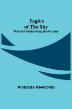 Eagles of the Sky; With Jack Ralston Along the Air Lanes af Ambrose Newcomb