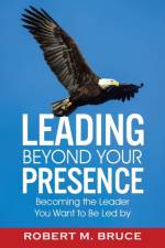 Leading Beyond Your Presence af Robert M Bruce