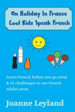 On Holiday In France Cool Kids Speak French af Joanne Leyland