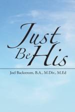 Just Be His af Joel Backstrom B a M DIV M Ed